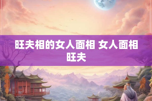 旺夫相的女人面相 女人面相旺夫