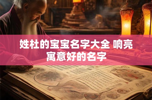 姓杜的宝宝名字大全 响亮寓意好的名字