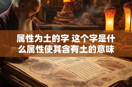 属性为土的字 这个字是什么属性使其含有土的意味