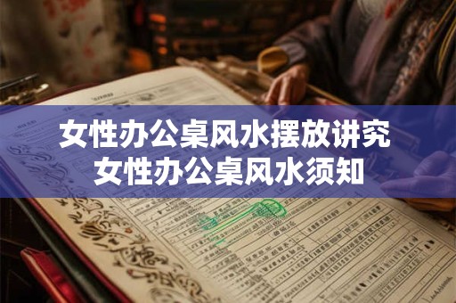 女性办公桌风水摆放讲究 女性办公桌风水须知