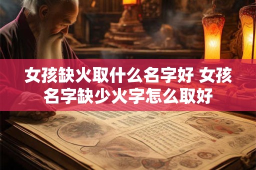 女孩缺火取什么名字好 女孩名字缺少火字怎么取好