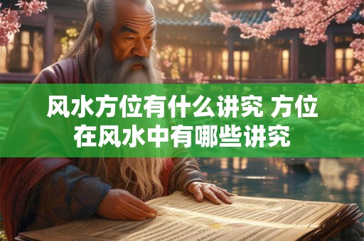 风水方位有什么讲究 方位在风水中有哪些讲究