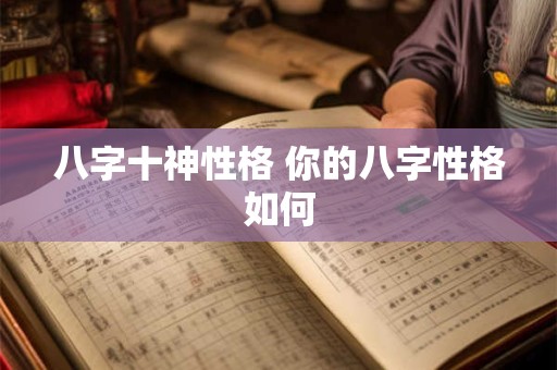 八字十神性格 你的八字性格如何