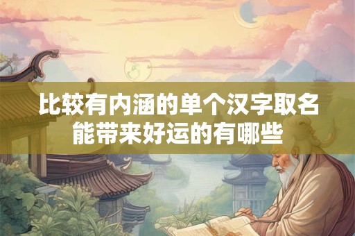 比较有内涵的单个汉字取名能带来好运的有哪些