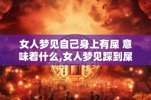 女人梦见自己身上有屎 意味着什么,女人梦见踩到屎意味着什么