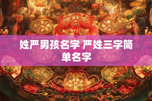姓严男孩名字 严姓三字简单名字