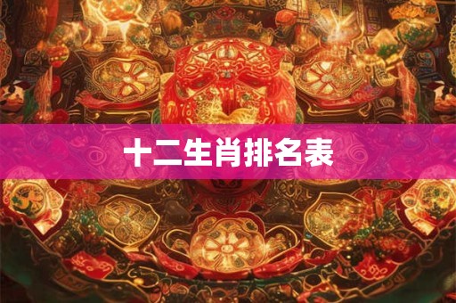 十二生肖排名表 十二生肖排名表