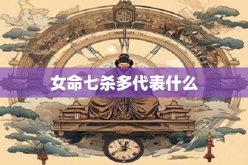 女命七杀多代表什么