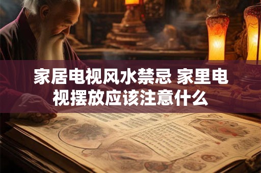 家居电视风水禁忌 家里电视摆放应该注意什么