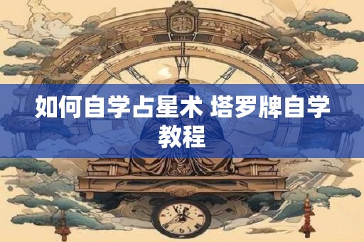 如何自学占星术 塔罗牌自学教程