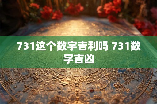 731这个数字吉利吗 731数字吉凶