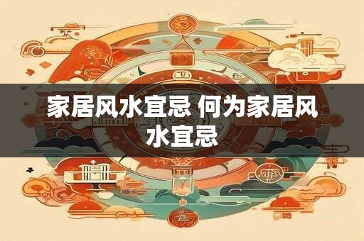 家居风水宜忌 何为家居风水宜忌