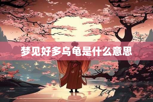 梦见好多乌龟是什么意思