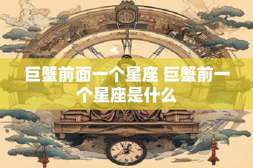 巨蟹前面一个星座 巨蟹前一个星座是什么