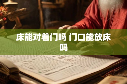 床能对着门吗 门口能放床吗