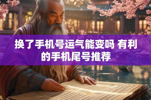 换了手机号运气能变吗 有利的手机尾号推荐