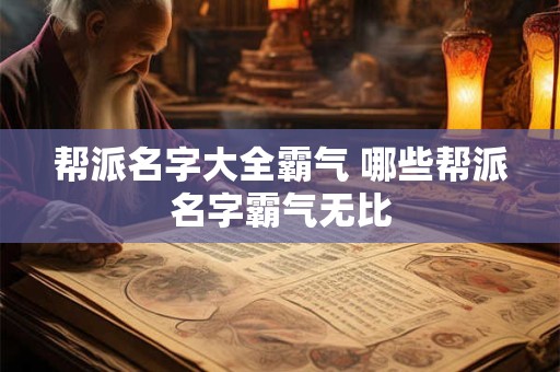 帮派名字大全霸气 哪些帮派名字霸气无比