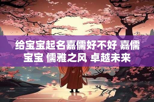 给宝宝起名嘉儒好不好 嘉儒宝宝 儒雅之风 卓越未来