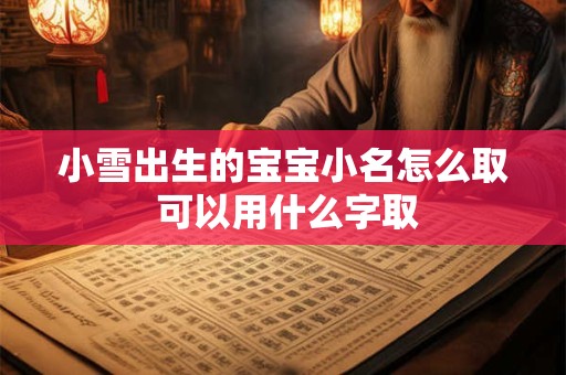小雪出生的宝宝小名怎么取 可以用什么字取