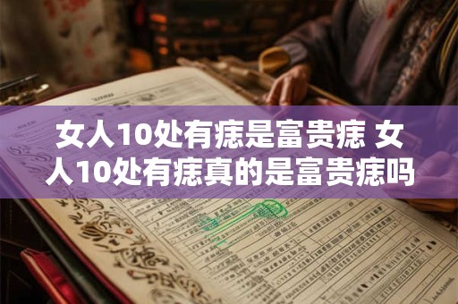 女人10处有痣是富贵痣 女人10处有痣真的是富贵痣吗