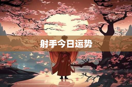 射手今日运势 射手今日运势