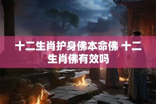 十二生肖护身佛本命佛 十二生肖佛有效吗