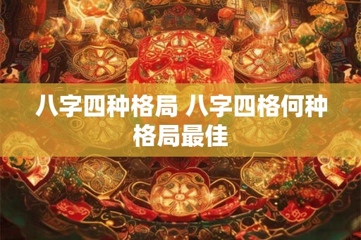 八字四种格局 八字四格何种格局最佳