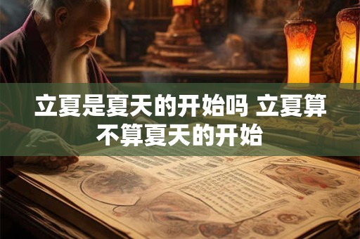 立夏是夏天的开始吗 立夏算不算夏天的开始