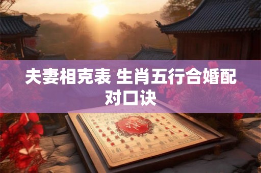 夫妻相克表 生肖五行合婚配对口诀