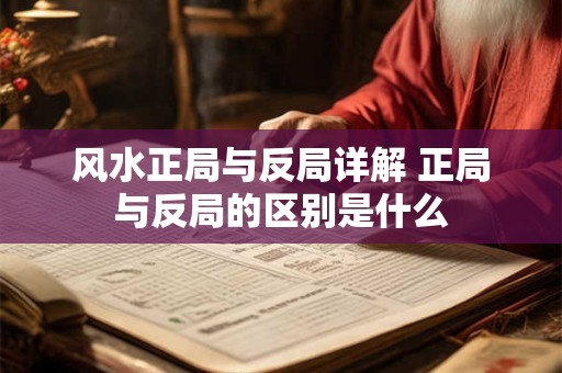 风水正局与反局详解 正局与反局的区别是什么