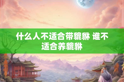 什么人不适合带貔貅 谁不适合养貔貅