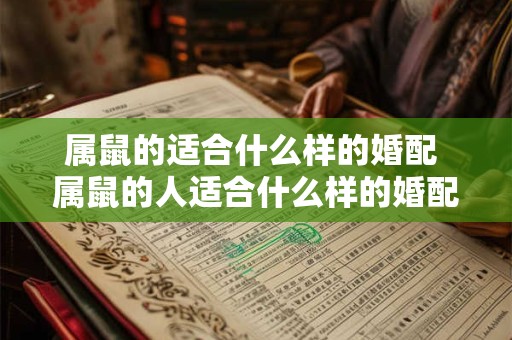 属鼠的适合什么样的婚配 属鼠的人适合什么样的婚配