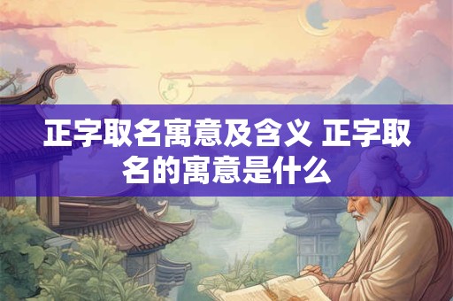 正字取名寓意及含义 正字取名的寓意是什么