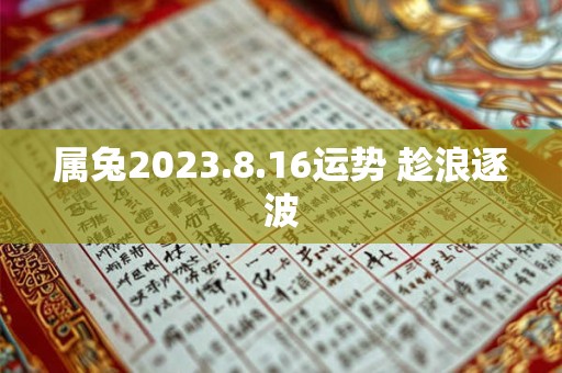 属兔2023.8.16运势 趁浪逐波