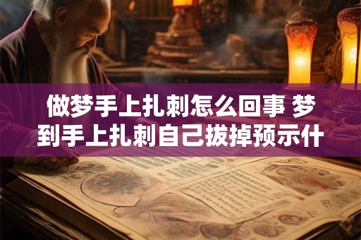 做梦手上扎刺怎么回事 梦到手上扎刺自己拔掉预示什么