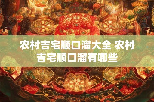 农村吉宅顺口溜大全 农村吉宅顺口溜有哪些