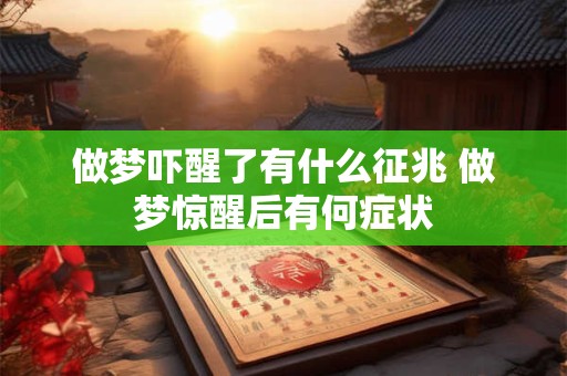 做梦吓醒了有什么征兆 做梦惊醒后有何症状