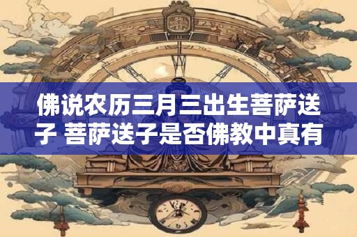 佛说农历三月三出生菩萨送子 菩萨送子是否佛教中真有此说