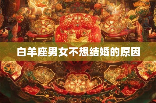 白羊座男女不想结婚的原因