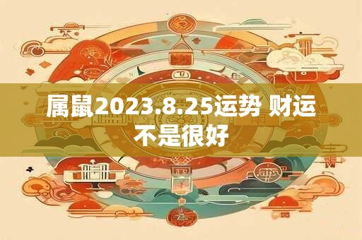 属鼠2023.8.25运势 财运不是很好