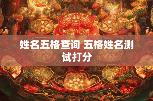 姓名五格查询 五格姓名测试打分 姓名五格查询 五格姓名测试打分