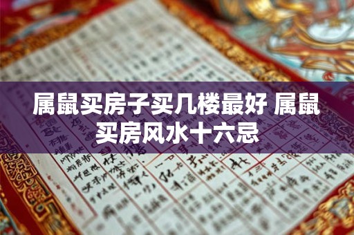 属鼠买房子买几楼最好 属鼠买房风水十六忌