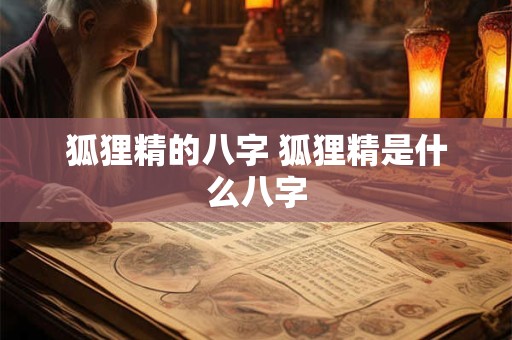 狐狸精的八字 狐狸精是什么八字