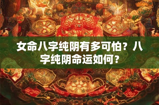女命八字纯阴有多可怕？八字纯阴命运如何？