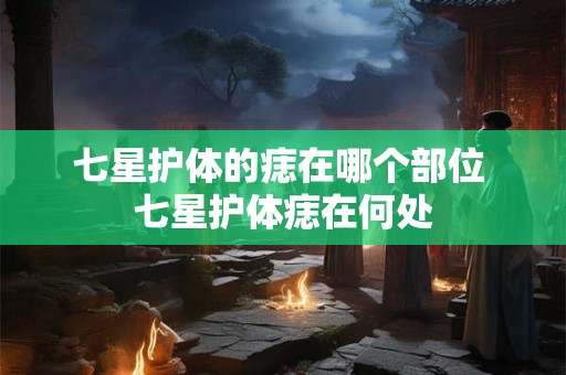 七星护体的痣在哪个部位 七星护体痣在何处