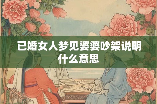 已婚女人梦见婆婆吵架说明什么意思