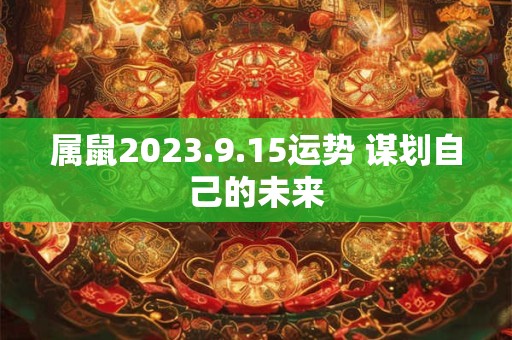 属鼠2023.9.15运势 谋划自己的未来