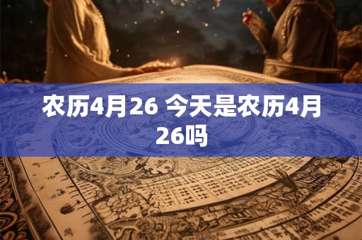 农历4月26 今天是农历4月26吗