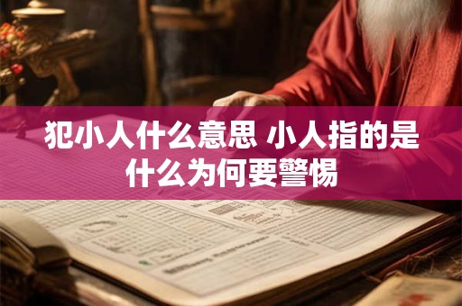 犯小人什么意思 小人指的是什么为何要警惕
