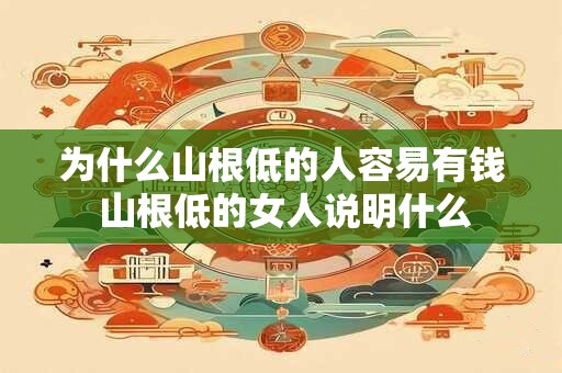 为什么山根低的人容易有钱 山根低的女人说明什么 为什么山根低的人容易有钱 山根低的女人说明什么